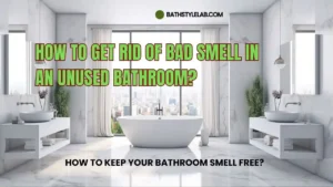 Get Rid of Bad Smell in an Unused Bathroom